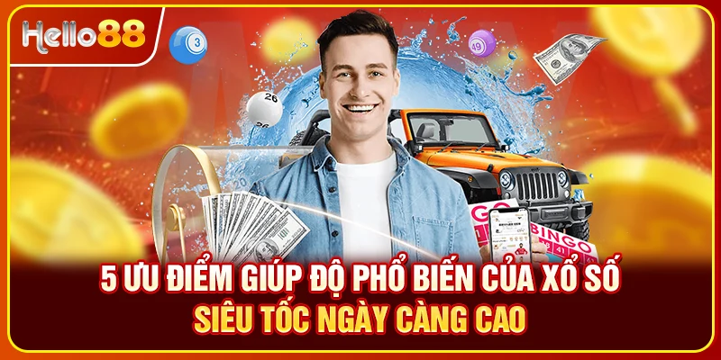 5 ưu điểm giúp độ phổ biến của xổ số siêu tốc ngày càng cao