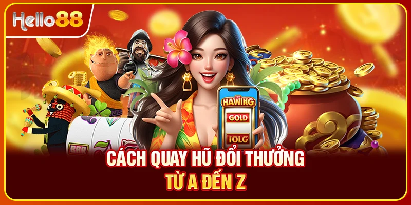 Cách quay hũ đổi thưởng từ A đến Z