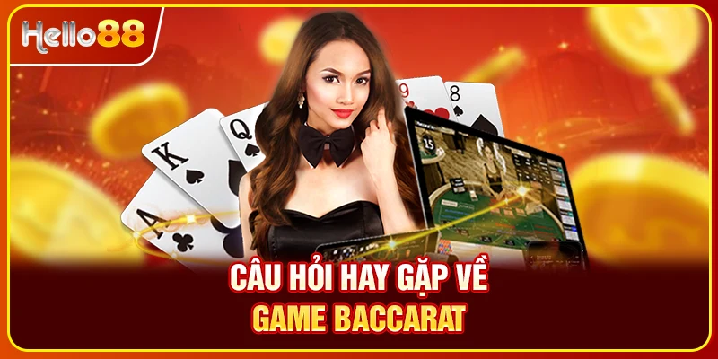 Câu hỏi hay gặp về game Baccarat