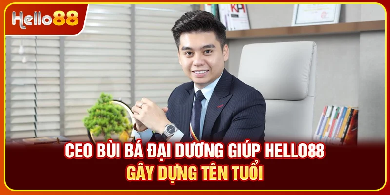 CEO Bùi Bá Đại Dương giúp Hello88 gây dựng tên tuổi
