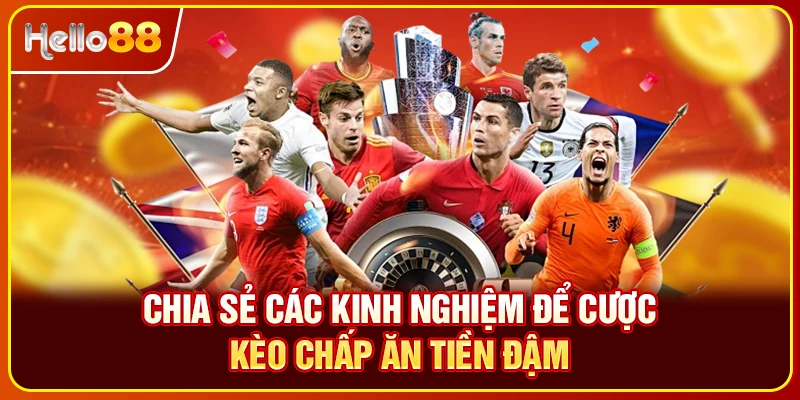 Chia sẻ các kinh nghiệm để cược kèo chấp ăn tiền đậm