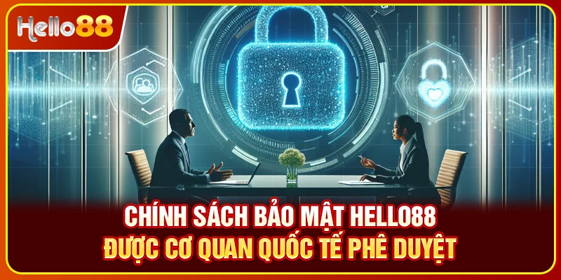 Chính sách bảo mật Hello88 được cơ quan quốc tế phê duyệt