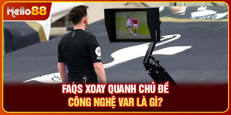 FAQs xoay quanh chủ đề công nghệ VAR là gì?
