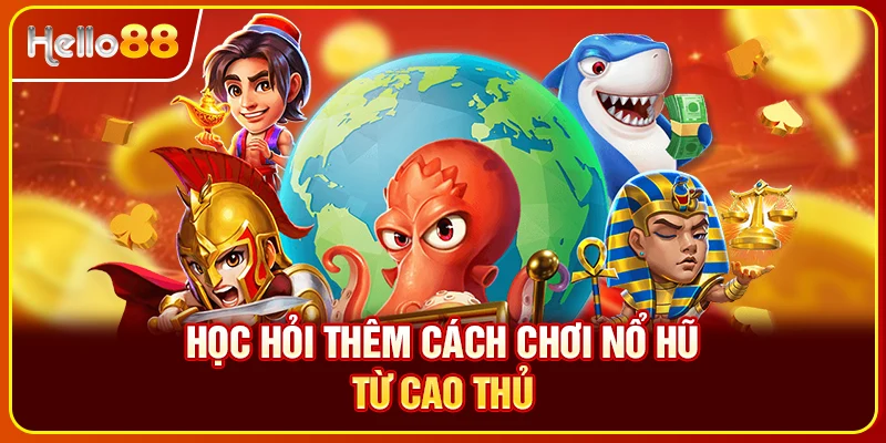 Học hỏi thêm cách chơi nổ hũ từ cao thủ