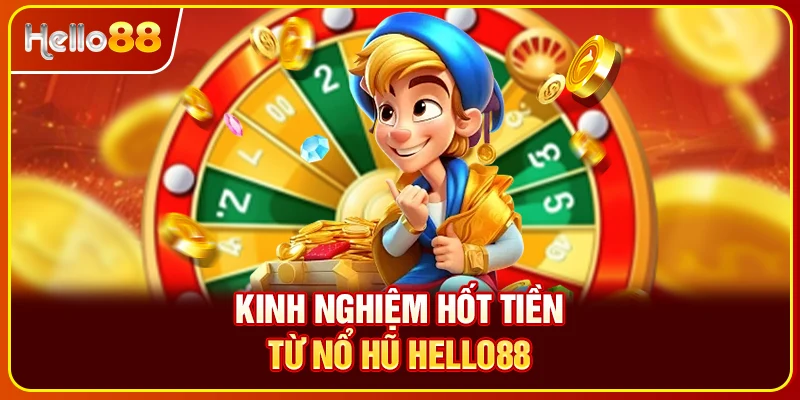 Kinh nghiệm hốt tiền từ nổ hũ Hello88