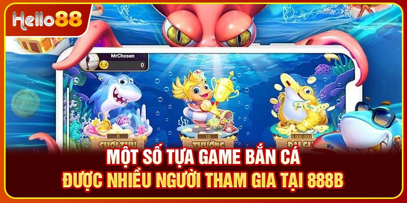 Một số tựa game bắn cá được nhiều người tham gia tại 888B