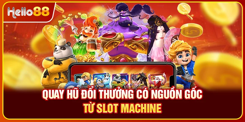 Quay hũ đổi thưởng có nguồn gốc từ slot machine