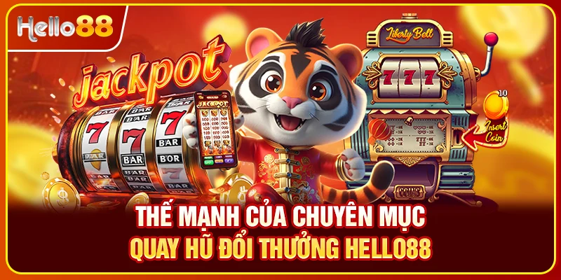Thế mạnh của chuyên mục quay hũ đổi thưởng Hello88