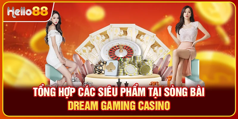 Tổng hợp các siêu phẩm tại sòng bài Dream gaming casino